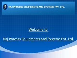 Welcome to
Raj Process Equipments and Systems Pvt. Ltd.
 