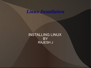 Linux Installation INSTALLING LINUX  BY RAJESH J 