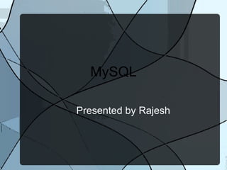 MySQL Presented by Rajesh  