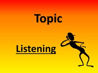 Listening
Topic
 