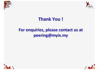 Thank You !
For enquiries, please contact us at
peering@myix.my
 