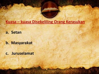 Kuasa – kuasa Disekeliling Orang Kerasukan
a. Setan
b. Masyarakat
c. Juruselamat
 