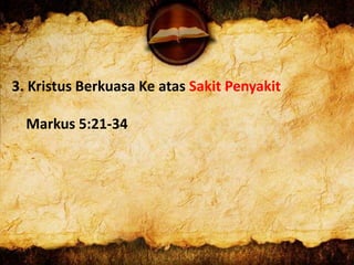 3. Kristus Berkuasa Ke atas Sakit Penyakit
Markus 5:21-34
 