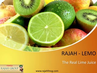 RAJAH - LEMO
The Real Lime Juice
www.rajahfmcg.com
 
