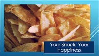 Your Snack, Your
Happiness
 