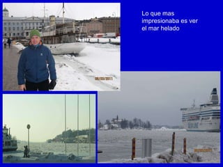 Lo que mas impresionaba es ver el mar helado 