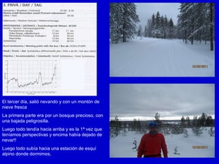 El   tercer día, salió nevando y con un montón de nieve fresca La primera parte era por un bosque precioso, con una bajada peligrosilla. Luego todo tendía hacia arriba y es la 1ª vez que teníamos perspectivas y encima había dejado de nevar!! Luego todo subía hacia una estación de esquí alpino donde dormimos,  