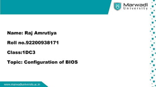 Name: Raj Amrutiya
Roll no.92200938171
Class:1DC3
Topic: Configuration of BIOS
 