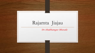Rajamta Jiajau
Dr.Shubhangee Bhosale
 