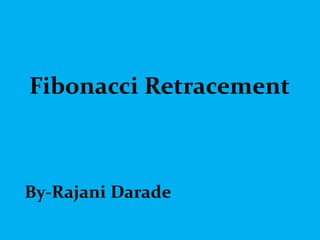 Fibonacci Retracement
Fibonacci Retracement
By-Rajani Darade
 