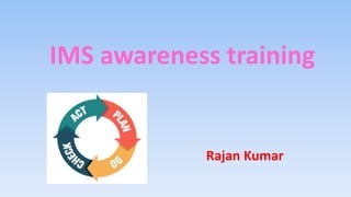 IMS awareness training
Rajan Kumar
 