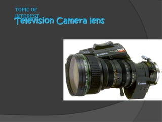 Television Camera lens
Topic of
interest
 