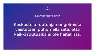 3
Epämiellyttävä aihe?
Keskustelu ruutuajan ongelmista
väistetään puhumalla siitä, että
kaikki ruutuaika ei ole haitallista.
 