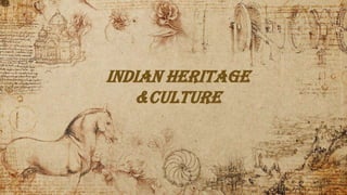 INDIAN HERITAGE
&CULTURE
 