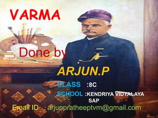 ARJUN.P
CLASS :8C
SCHOOL :KENDRIYA VIDYALAYA
SAP
VARMA
Email ID : arjunpratheeptvm@gmail.com
Done by
 