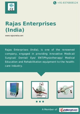 +91-8376808124

Rajas Enterprises
(India)
www.rajasindia.com

Rajas Enterprises (India), is one of the renowned
company, engaged in providing innovative Medical/
Surgical/

Dental/

Eye/

ENT/Physiotherapy/

Medical

Education and Rehabilitation equipment to the healthcare industry.

A Member of

 
