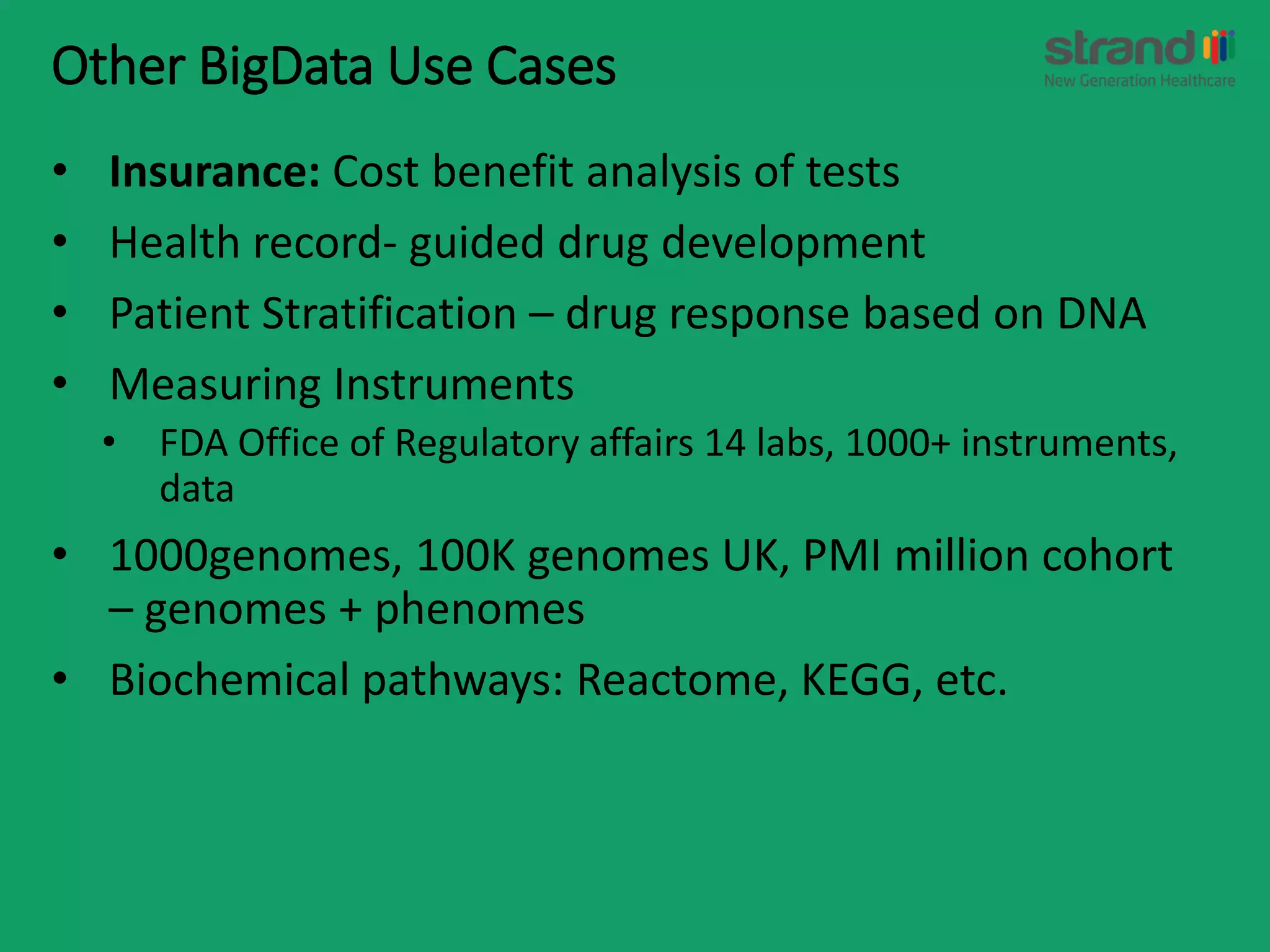 Other BigData Use Cases
• Insurance: Cost benefit analysis of tests
• Health record- guided drug development
• Patient Stratification – drug response based on DNA
• Measuring Instruments
• FDA Office of Regulatory affairs 14 labs, 1000+ instruments,
data
• 1000genomes, 100K genomes UK, PMI million cohort
– genomes + phenomes
• Biochemical pathways: Reactome, KEGG, etc.
 