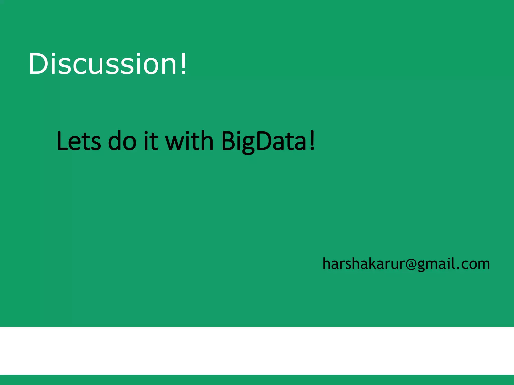 Discussion!
Lets do it with BigData!
harshakarur@gmail.com
 