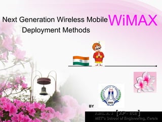 BY AJAL. A. J  [   AP  -  ECE  ] MET’s School of Engineering, Kerala WiMAX Next Generation Wireless Mobile  Deployment Methods 
