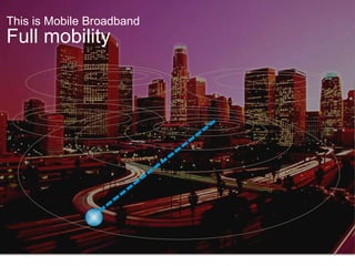Full mobility This is Mobile Broadband 