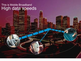 High data speeds This is Mobile Broadband 