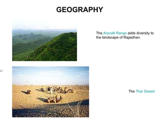 GEOGRAPHY The  Aravalli Range  adds diversity to  the landscape of Rajasthan. The  Thar Desert 