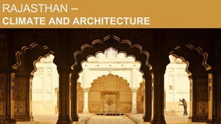 RAJASTHAN –
CLIMATE AND ARCHITECTURE
 