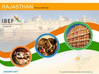 11For updated information, please visit www.ibef.org
RAJASTHAN ROYAL HERITAGE
JANUARY 2017 For updated information, please visit www.ibef.org
RAJASTHAN ROYAL HERITAGE
JANUARY 2017
 