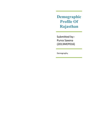 Demographic
Profile Of
Rajasthan
Submitted by:-
Purva Saxena
(2013MEP016)
Demography
 