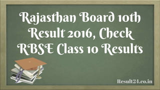 Rajasthan Board 10th
Result 2016, Check
RBSE Class 10 Results
Result24.co.in
 