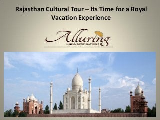Rajasthan Cultural Tour – Its Time for a Royal
Vacation Experience
 