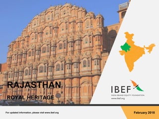 For updated information, please visit www.ibef.org February 2018
RAJASTHAN
ROYAL HERITAGE
 