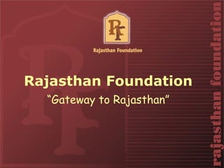 Rajasthan Foundation
  “Gateway to Rajasthan”
 