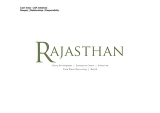 Cairn India – CSR Initiatives
Respect | Relationships | Responsibility
 