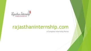 rajasthaninternship.com
             A Complete Internship Portal
 