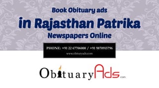 PHONE: +91 22 67706000 / +91 9870915796
www.obituryads.com
Book Obituary ads
in Rajasthan Patrika
Newspapers Online
 
