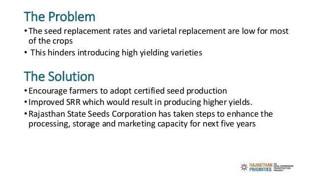 The Problem
• The seed replacement rates and varietal replacement are low for most
of the crops
• This hinders introducing...
