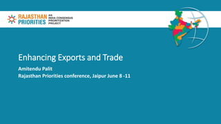 Enhancing Exports and Trade
Amitendu Palit
Rajasthan Priorities conference, Jaipur June 8 -11
 