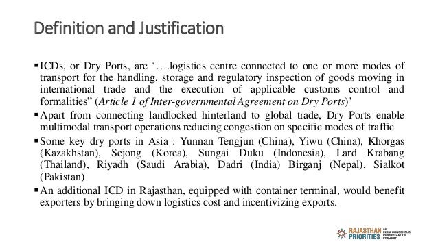 Definition and Justification
ICDs, or Dry Ports, are ‘….logistics centre connected to one or more modes of
transport for ...
