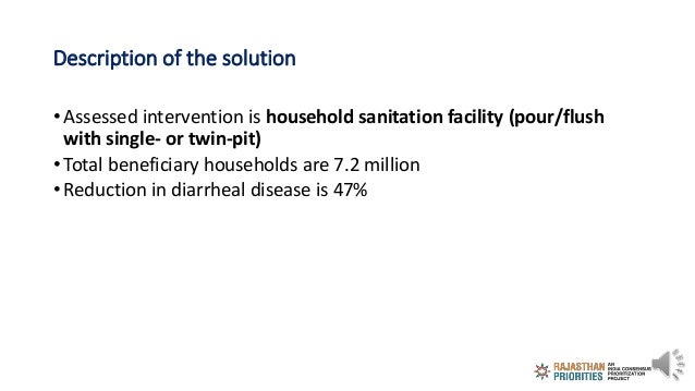 Description of the solution
• Assessed intervention is household sanitation facility (pour/flush
with single- or twin-pit)...
