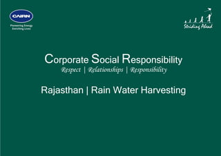  




    Corporate Social Responsibility
        Respect | Relationships | Responsibility

    Rajasthan | Rain Water Harvesting
 