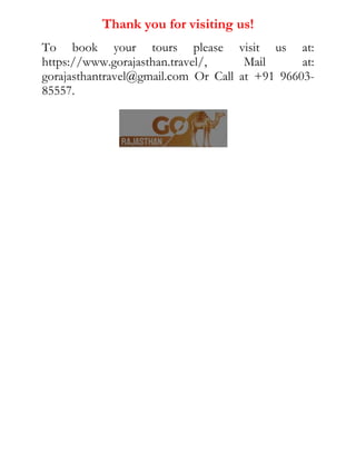 Thank you for visiting us!
To book your tours please visit us at:
https://www.gorajasthan.travel/, Mail at:
gorajasthantravel@gmail.com Or Call at +91 96603-
85557.
 