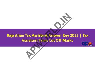 Rajasthan Tax Assistant Answer Key 2015 | Tax
Assistant Exam Cut Off Marks
A
PW
O
R
LD
.IN
 