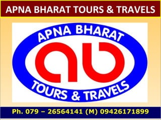 APNA BHARAT TOURS & TRAVELS
Ph. 079 – 26564141 (M) 09426171899
 