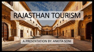 RAJASTHAN TOURISM
A PRESENTATION BY: ANKITA SONI
 