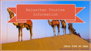 Rajasthan Tourism
Information
INDIA TOUR BY CABS
Rajasthan Tour Operator
 