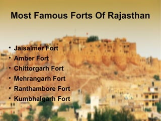 Most Famous Forts Of Rajasthan

Jaisalmer Fort

Amber Fort

Chittorgarh Fort

Mehrangarh Fort

Ranthambore Fort

Kumbhalgarh Fort
 