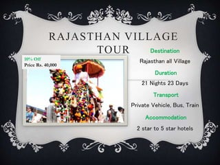 RAJASTHAN VILLAGE
TOUR Destination
Rajasthan all Village
Duration
21 Nights 23 Days
Transport
Private Vehicle, Bus, Train
Accommodation
2 star to 5 star hotels
10% Off
Price Rs. 40,000
 