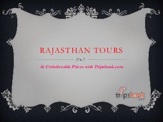 RAJASTHAN TOURS
At Unbelievable Prices with Tripsbank.com
 