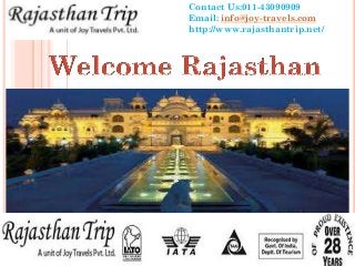 Contact Us:011-43090909
Email: info@joy-travels.com
http://www.rajasthantrip.net/
 